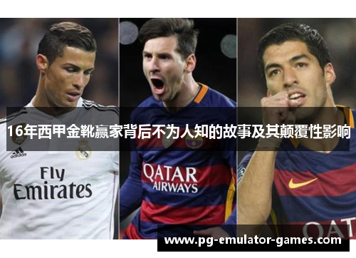 16年西甲金靴赢家背后不为人知的故事及其颠覆性影响
