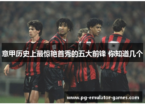 意甲历史上最惊艳首秀的五大前锋 你知道几个