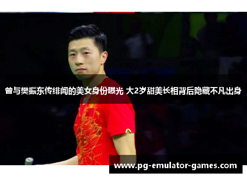 曾与樊振东传绯闻的美女身份曝光 大2岁甜美长相背后隐藏不凡出身